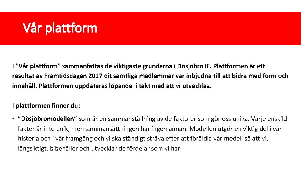 Vår plattform I ”Vår plattform” sammanfattas de viktigaste grunderna i Dösjöbro IF. Plattformen är