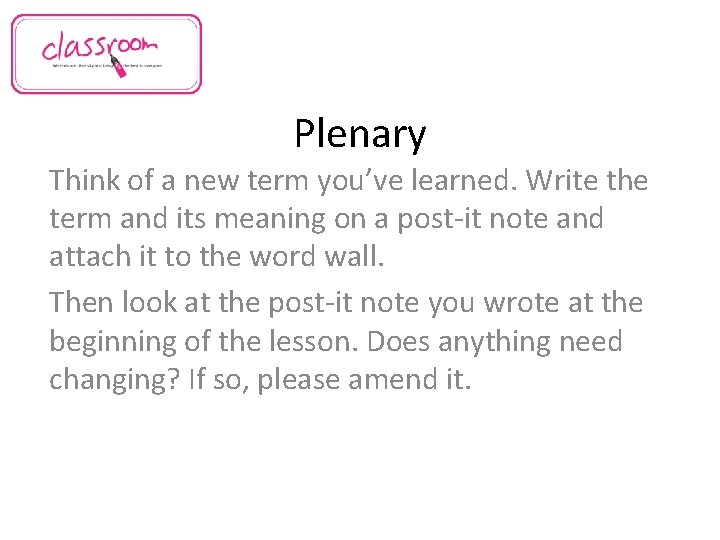Plenary Think of a new term you’ve learned. Write the term and its meaning