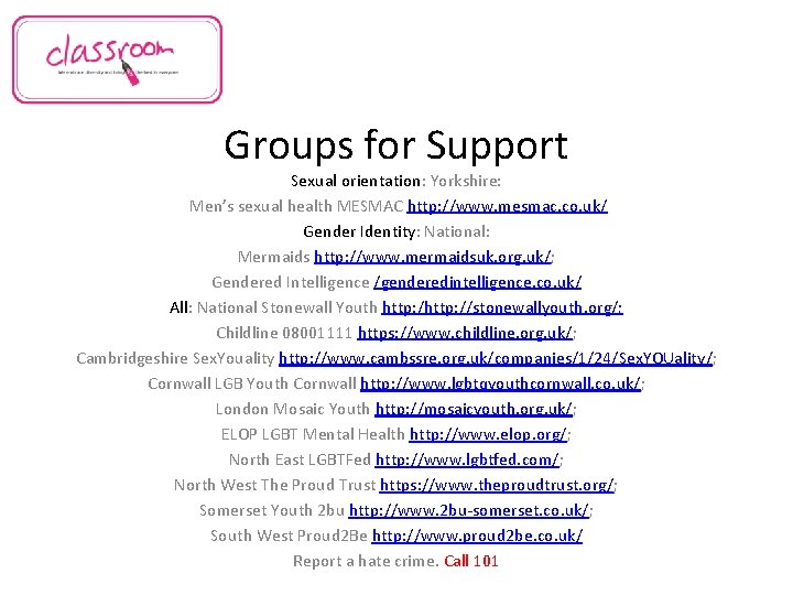 Groups for Support Sexual orientation: Yorkshire: Men’s sexual health MESMAC http: //www. mesmac. co.