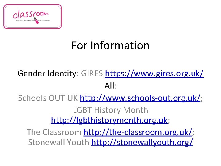 For Information Gender Identity: GIRES https: //www. gires. org. uk/ All: Schools OUT UK