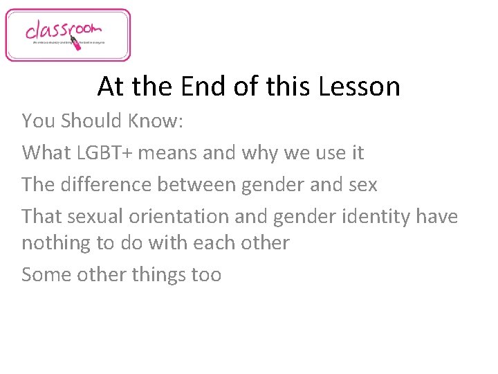 At the End of this Lesson You Should Know: What LGBT+ means and why