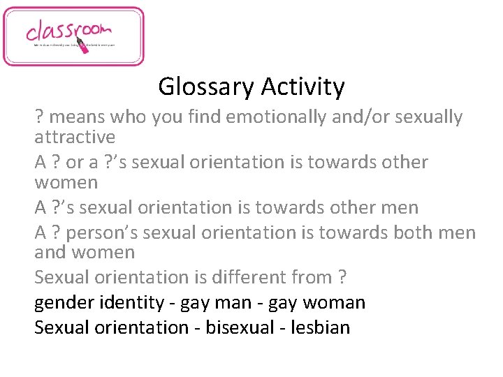 Glossary Activity ? means who you find emotionally and/or sexually attractive A ? or