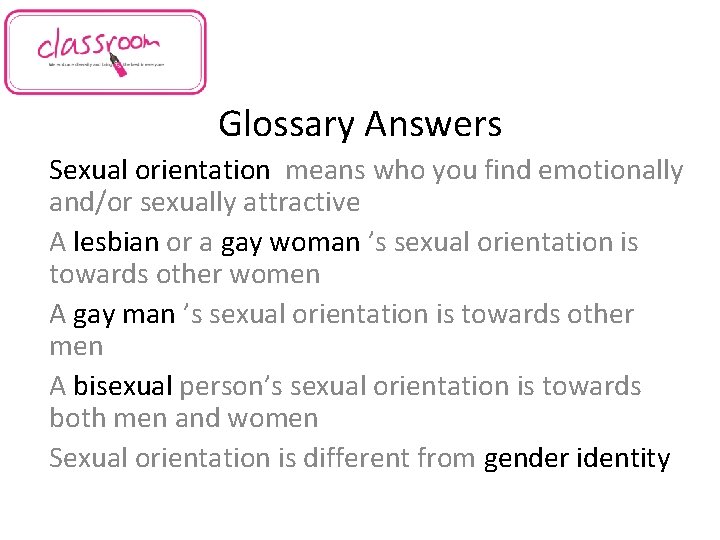 Glossary Answers Sexual orientation means who you find emotionally and/or sexually attractive A lesbian