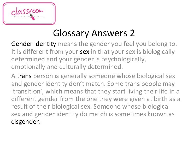 Glossary Answers 2 Gender identity means the gender you feel you belong to. It