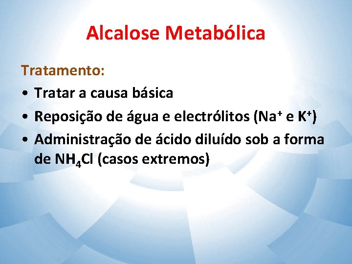 Alcalose Metabólica Tratamento: • Tratar a causa básica • Reposição de água e electrólitos