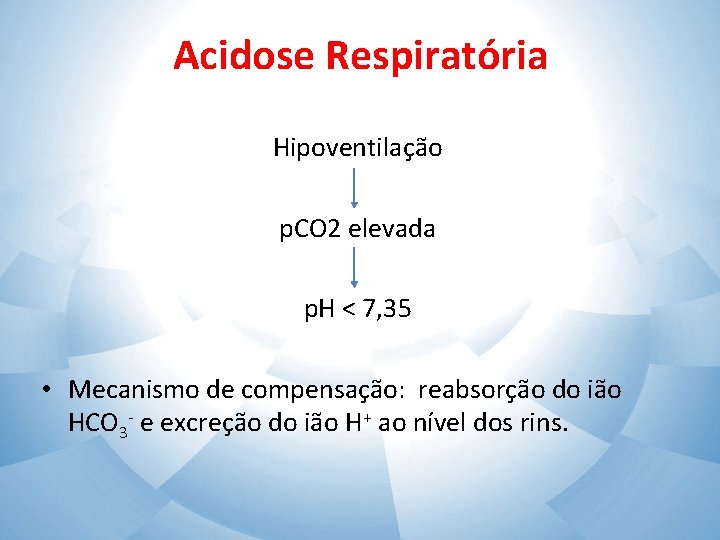 Acidose Respiratória Hipoventilação p. CO 2 elevada p. H < 7, 35 • Mecanismo