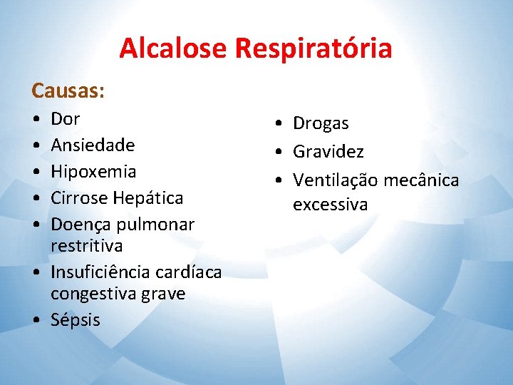 Alcalose Respiratória Causas: • • • Dor Ansiedade Hipoxemia Cirrose Hepática Doença pulmonar restritiva