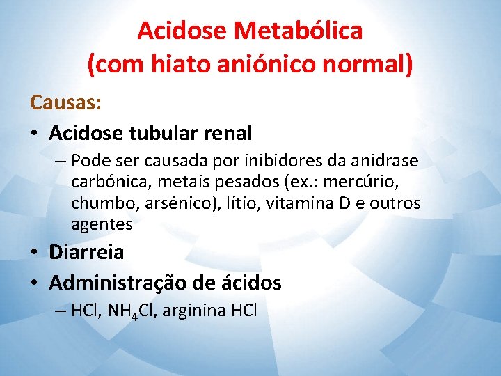 Acidose Metabólica (com hiato aniónico normal) Causas: • Acidose tubular renal – Pode ser