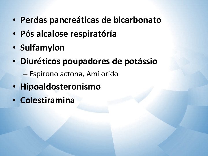  • • Perdas pancreáticas de bicarbonato Pós alcalose respiratória Sulfamylon Diuréticos poupadores de