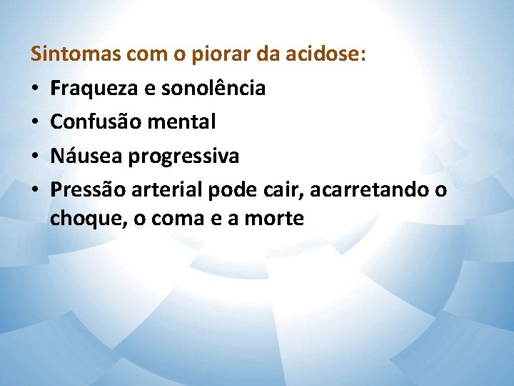 Sintomas com o piorar da acidose: • Fraqueza e sonolência • Confusão mental •