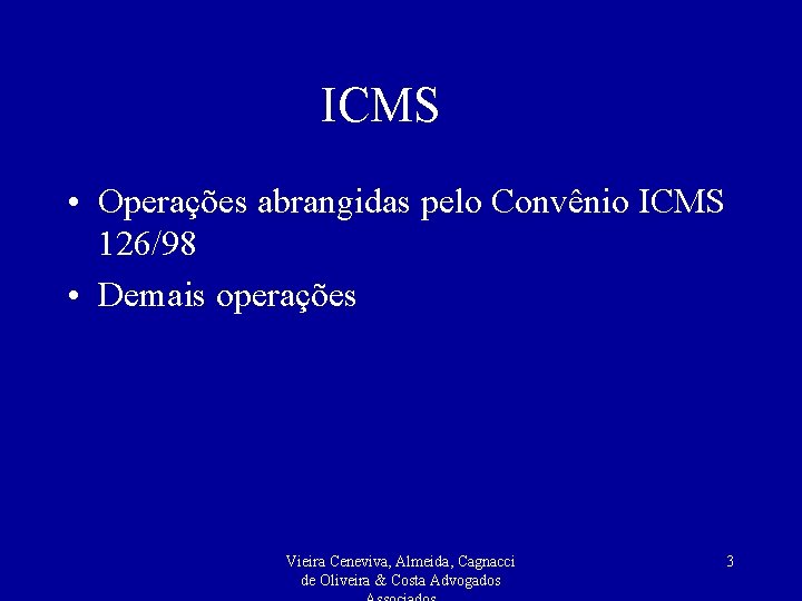 ICMS • Operações abrangidas pelo Convênio ICMS 126/98 • Demais operações Vieira Ceneviva, Almeida,