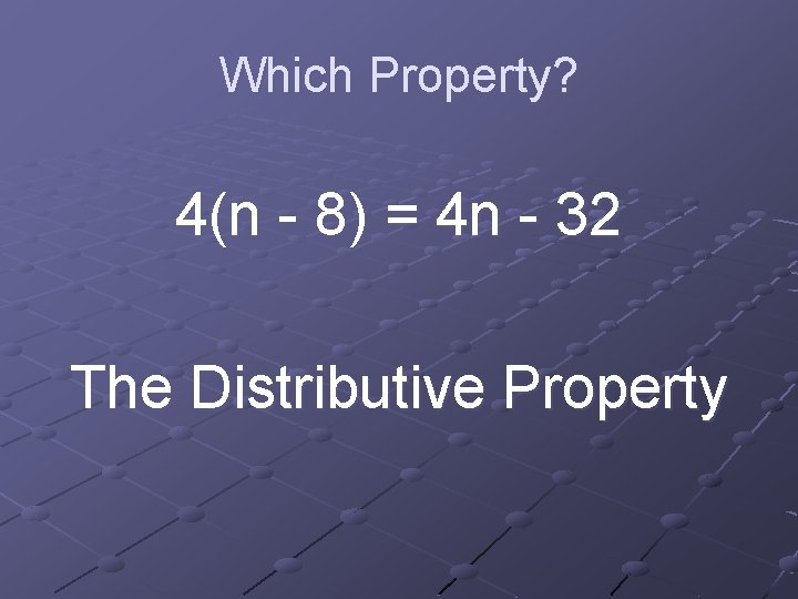 Which Property? 4(n - 8) = 4 n - 32 The Distributive Property 
