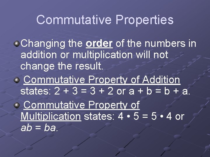 Commutative Properties Changing the order of the numbers in addition or multiplication will not