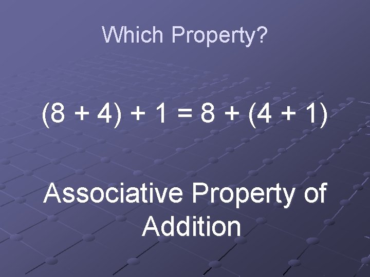 Which Property? (8 + 4) + 1 = 8 + (4 + 1) Associative