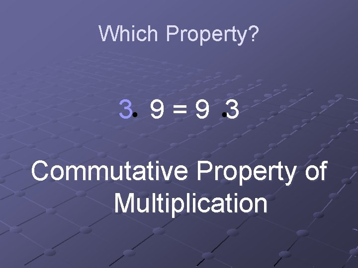 Which Property? 3 9=9 3 Commutative Property of Multiplication 