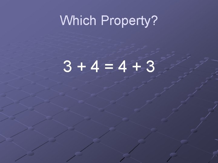 Which Property? 3+4=4+3 