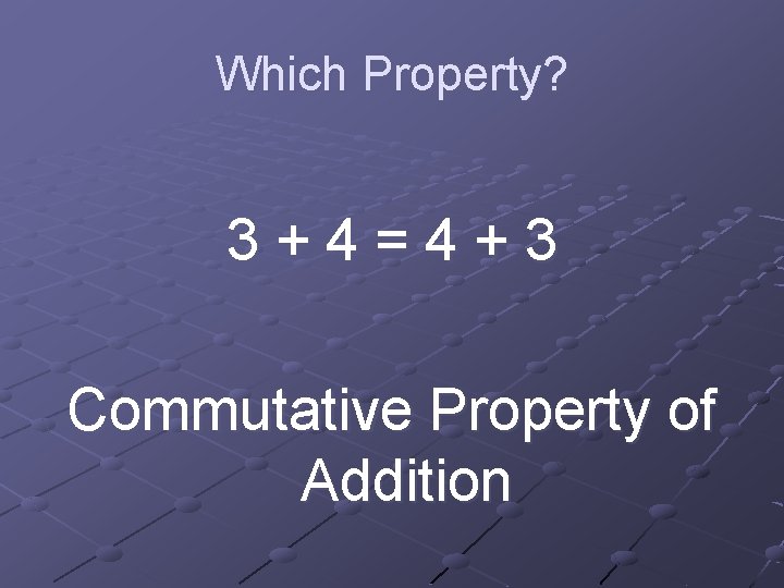 Which Property? 3+4=4+3 Commutative Property of Addition 
