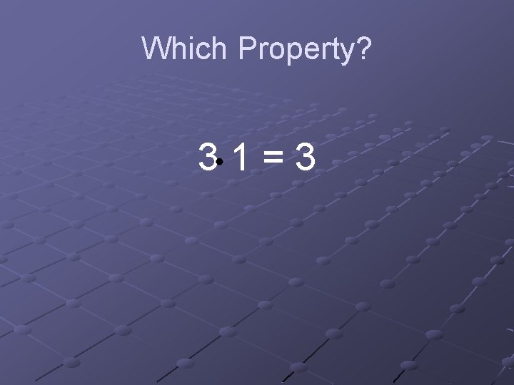Which Property? 31=3 