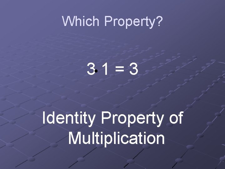 Which Property? 31=3 Identity Property of Multiplication 