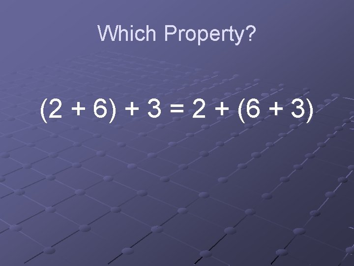 Which Property? (2 + 6) + 3 = 2 + (6 + 3) 