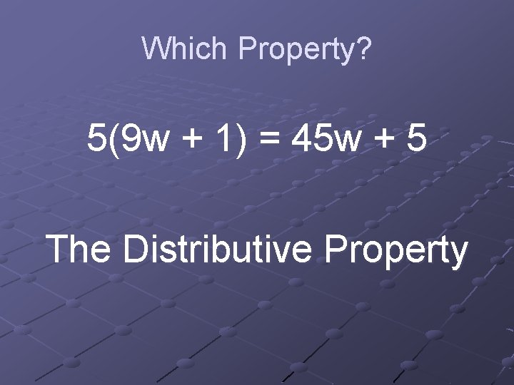 Which Property? 5(9 w + 1) = 45 w + 5 The Distributive Property