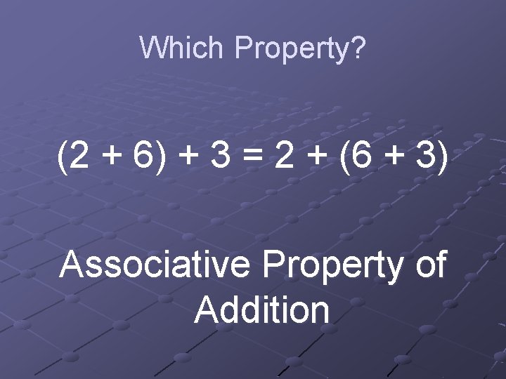 Which Property? (2 + 6) + 3 = 2 + (6 + 3) Associative