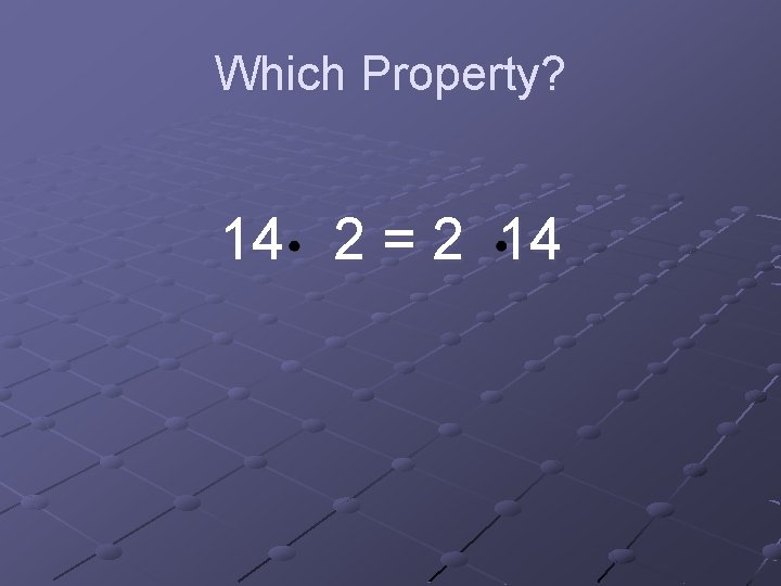 Which Property? 14 2 = 2 14 