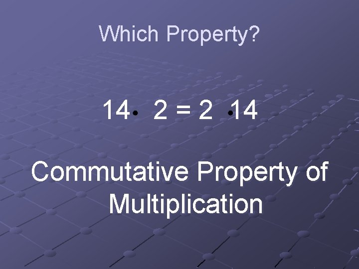 Which Property? 14 2 = 2 14 Commutative Property of Multiplication 