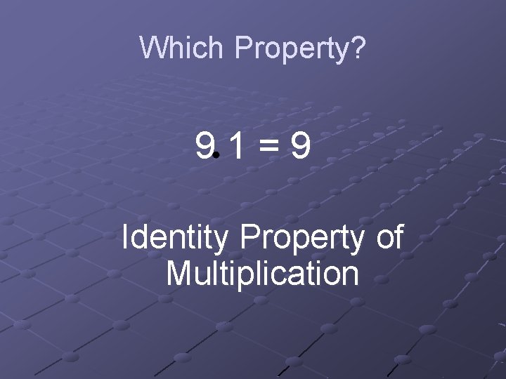 Which Property? 91=9 Identity Property of Multiplication 