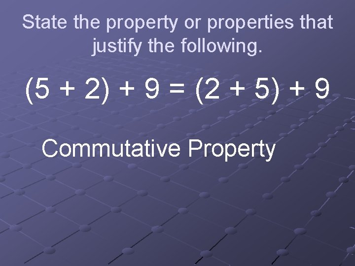 State the property or properties that justify the following. (5 + 2) + 9