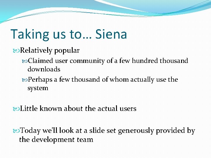 Taking us to… Siena Relatively popular Claimed user community of a few hundred thousand