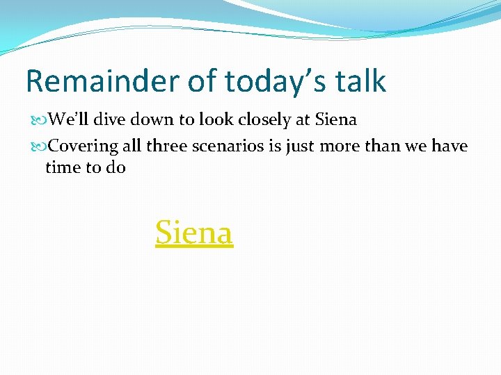 Remainder of today’s talk We’ll dive down to look closely at Siena Covering all