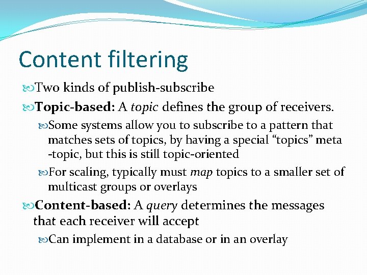 Content filtering Two kinds of publish-subscribe Topic-based: A topic defines the group of receivers.