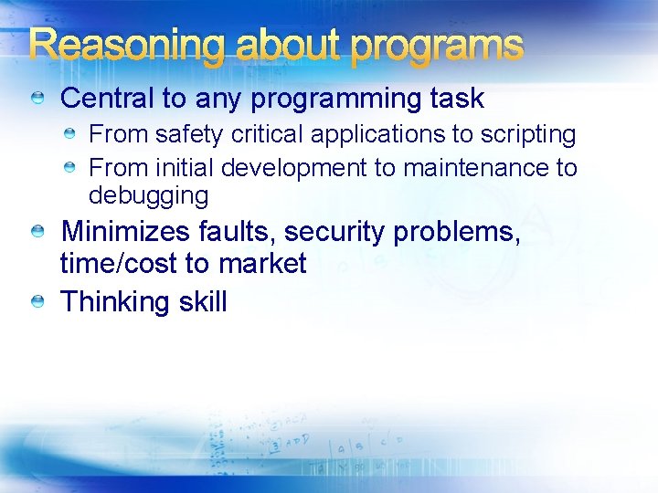 Reasoning about programs Central to any programming task From safety critical applications to scripting