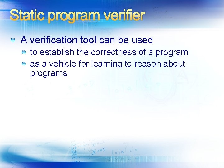 Static program verifier A verification tool can be used to establish the correctness of
