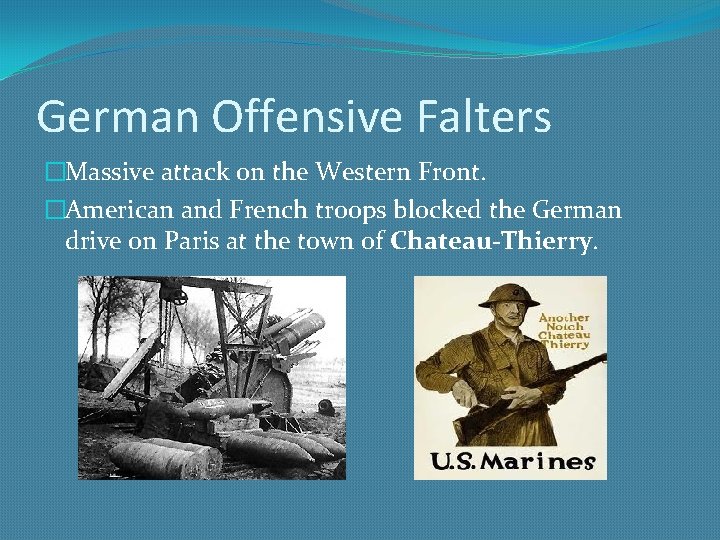 German Offensive Falters �Massive attack on the Western Front. �American and French troops blocked