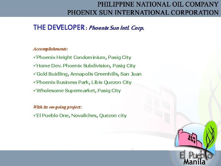 THE DEVELOPER : Phoenix Sun Intl. Corp. Accomplishments: üPhoenix Height Condominium, Pasig City üHome