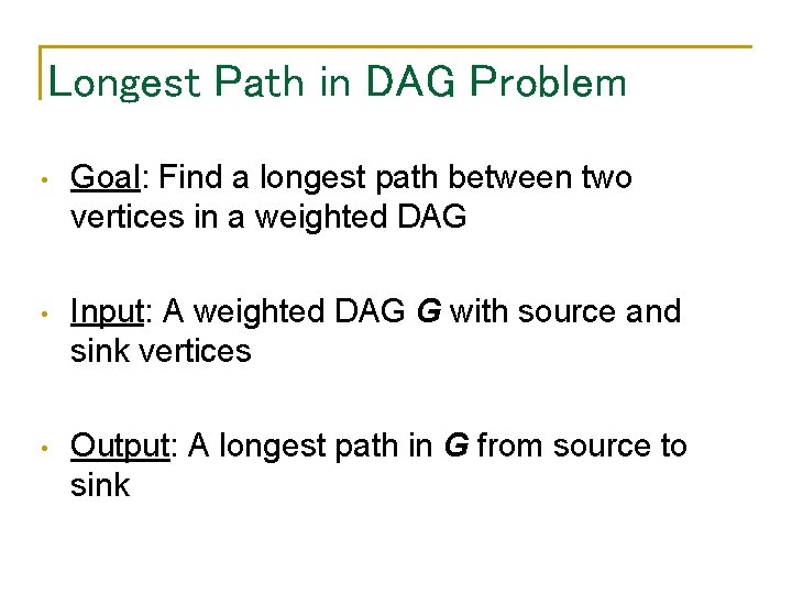 Longest Path in DAG Problem • Goal: Find a longest path between two vertices