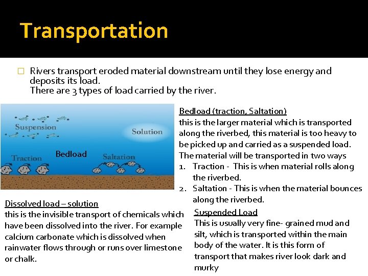 Transportation � Rivers transport eroded material downstream until they lose energy and deposits load.
