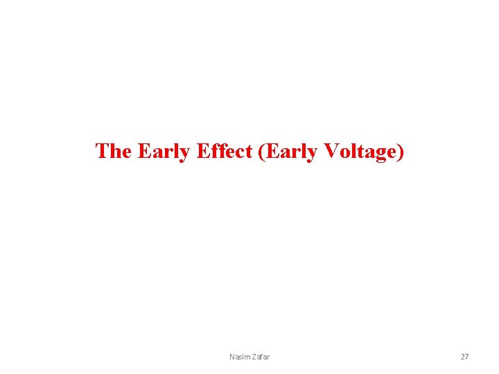 The Early Effect (Early Voltage) Nasim Zafar 27 