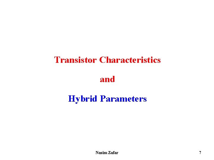 Transistor Characteristics and Hybrid Parameters Nasim Zafar 7 