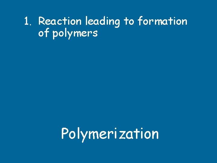 1. Reaction leading to formation of polymers Polymerization 