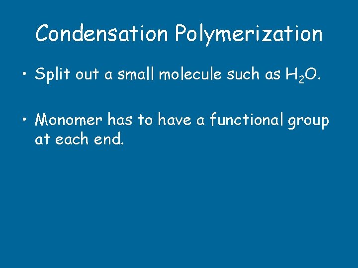 Condensation Polymerization • Split out a small molecule such as H 2 O. •