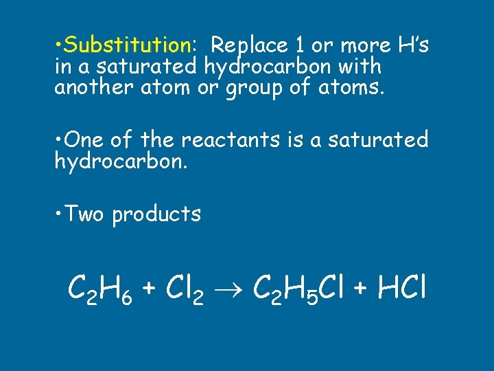  • Substitution: Substitution Replace 1 or more H’s in a saturated hydrocarbon with