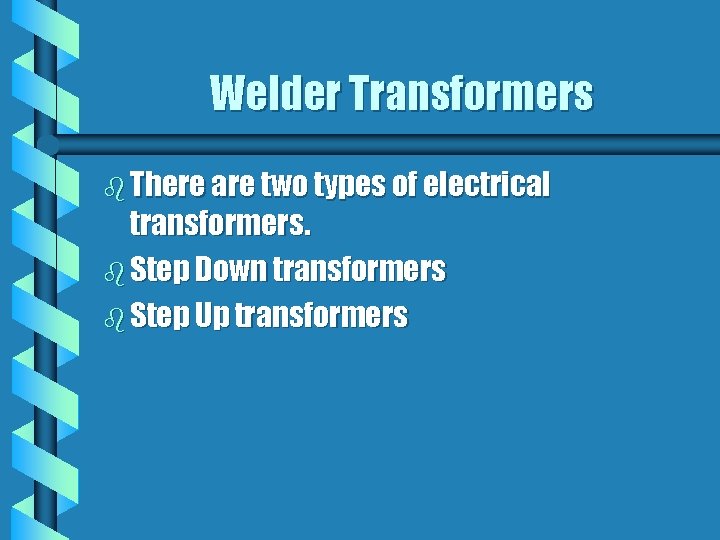 Welder Transformers b There are two types of electrical transformers. b Step Down transformers