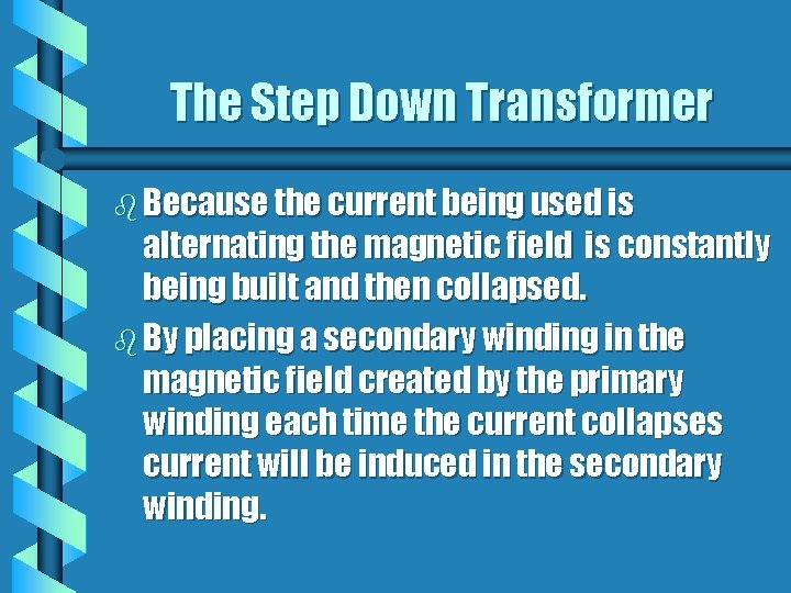 The Step Down Transformer b Because the current being used is alternating the magnetic