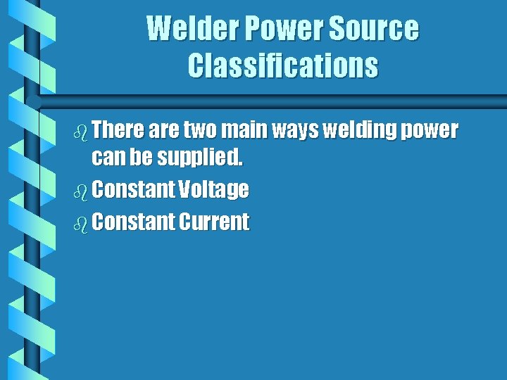 Welder Power Source Classifications b There are two main ways welding power can be