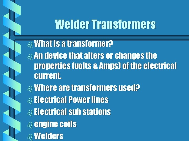 Welder Transformers b What is a transformer? b An device that alters or changes