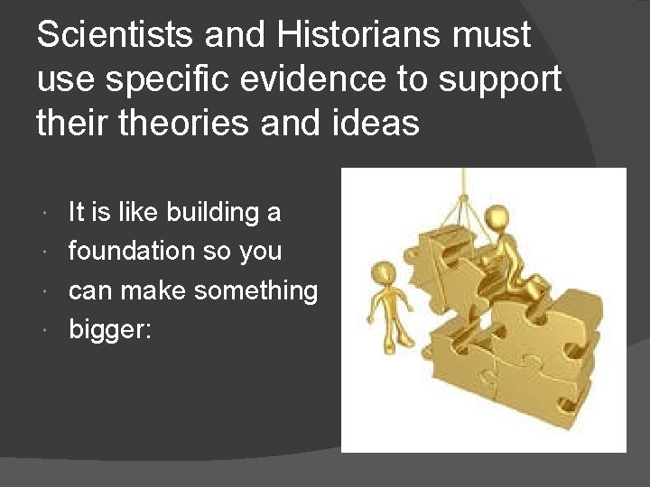 Scientists and Historians must use specific evidence to support their theories and ideas It
