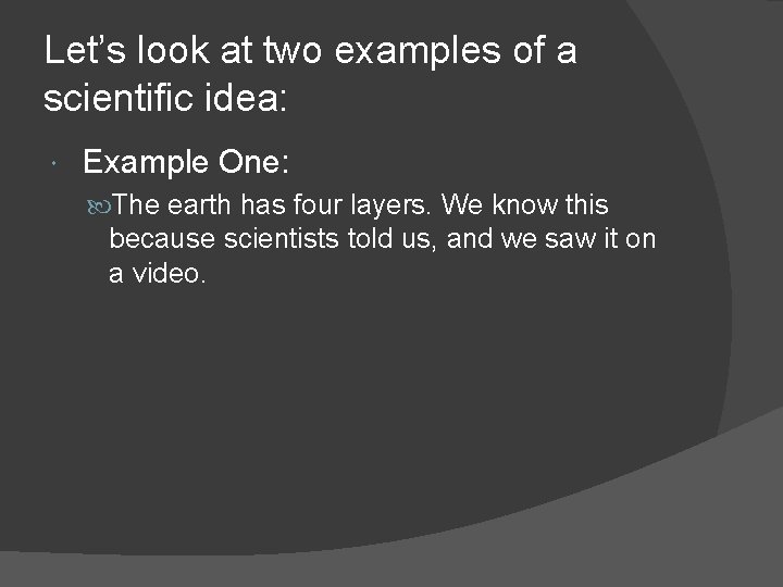 Let’s look at two examples of a scientific idea: Example One: The earth has